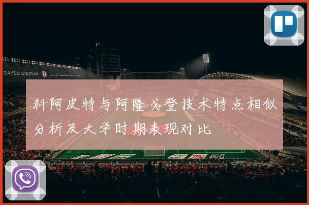 科阿皮特与阿隆戈登技术特点相似分析及大学时期表现对比